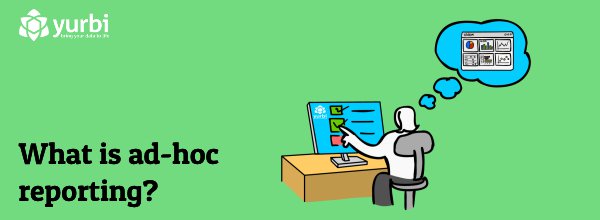What Is Ad-hoc Reporting (And How Can It Help Your Business)?