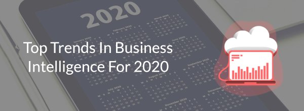 Top 6 Trends in Business Intelligence For 2020